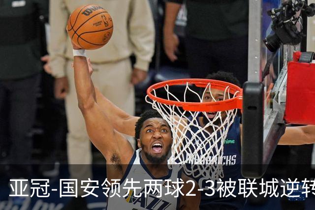 亚冠-国安领先两球2-3被联城逆转 无缘赛季首胜